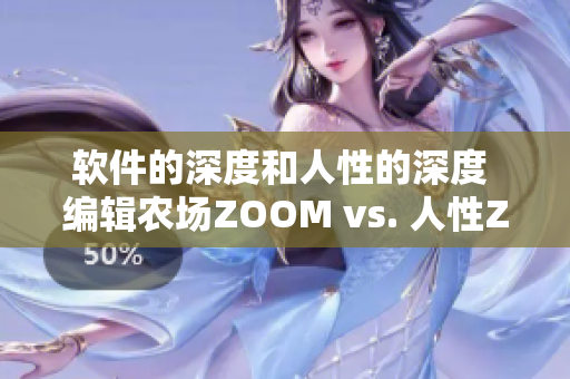 软件的深度和人性的深度 编辑农场ZOOM vs. 人性ZOOM