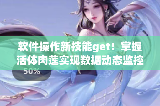 软件操作新技能get！掌握活体肉莲实现数据动态监控