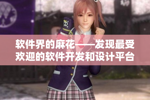 软件界的麻花——发现最受欢迎的软件开发和设计平台
