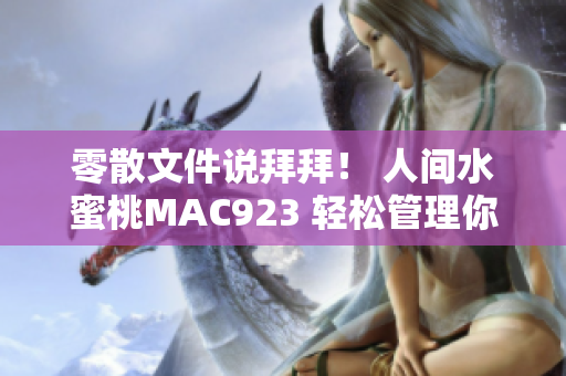 零散文件说拜拜！ 人间水蜜桃MAC923 轻松管理你的电脑文件