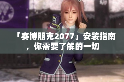 「赛博朋克2077」安装指南，你需要了解的一切
