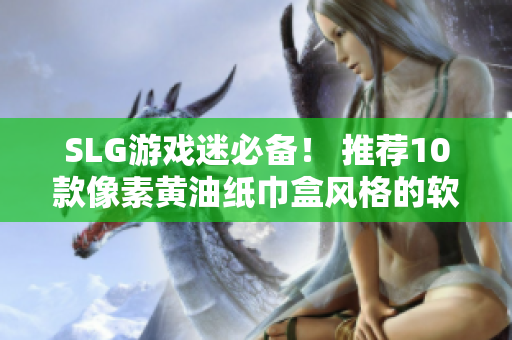 SLG游戏迷必备！ 推荐10款像素黄油纸巾盒风格的软件