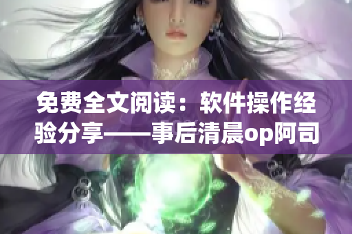 免费全文阅读：软件操作经验分享——事后清晨op阿司匹林