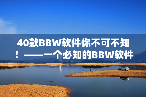 40款BBW软件你不可不知！——一个必知的BBW软件清单
