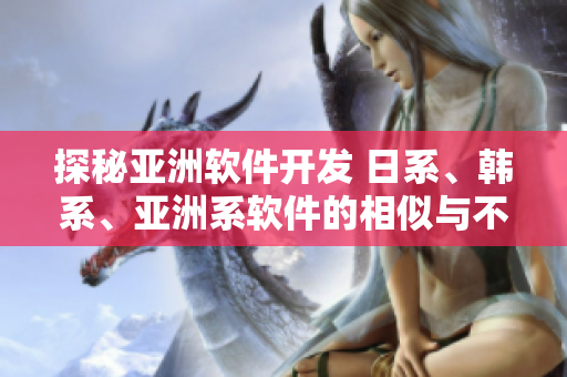探秘亚洲软件开发 日系、韩系、亚洲系软件的相似与不同