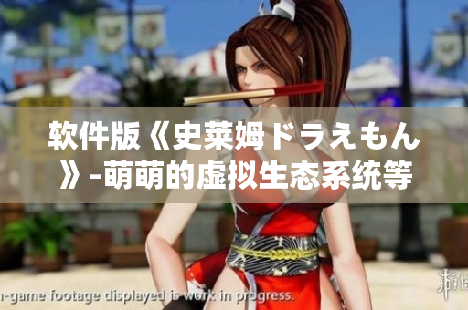 软件版《史莱姆ドラえもん》-萌萌的虚拟生态系统等你来建立！