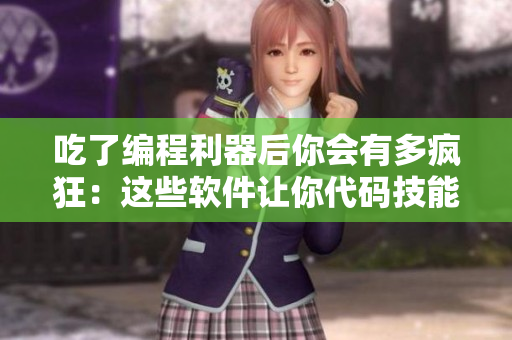 吃了编程利器后你会有多疯狂：这些软件让你代码技能翻倍！