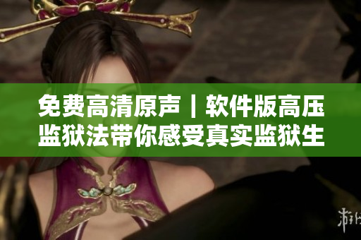 免费高清原声｜软件版高压监狱法带你感受真实监狱生活