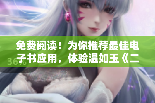 免费阅读！为你推荐最佳电子书应用，体验温如玉《二虎进入》160章小说