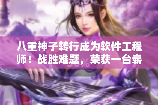 八重神子转行成为软件工程师！战胜难题，荣获一台崭新电脑！