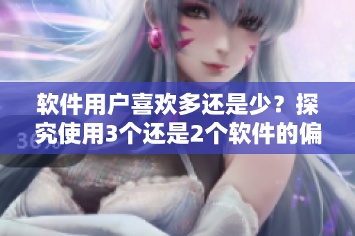 软件用户喜欢多还是少？探究使用3个还是2个软件的偏好