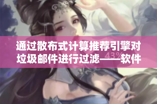 通过散布式计算推荐引擎对垃圾邮件进行过滤——软件世界中的“紫阳花”