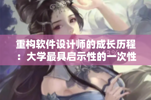 重构软件设计师的成长历程：大学最具启示性的一次性经历