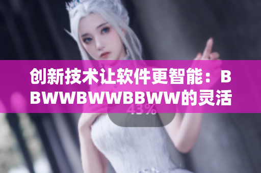 创新技术让软件更智能：BBWWBWWBBWW的灵活应用