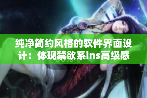 纯净简约风格的软件界面设计:体现禁欲系ins高级感 纯净简约风格的软件界面设计:体现禁欲系ins高级感