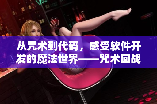 从咒术到代码,感受软件开发的魔法世界——咒术回战漫画软件开发篇 从咒术到代码,感受软件开发的魔法世界——咒术回战漫画软件开发篇