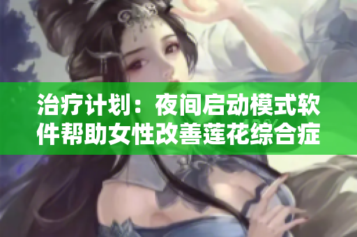 治疗计划：夜间启动模式软件帮助女性改善莲花综合症