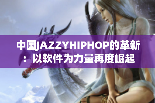 中国JAZZYHIPHOP的革新：以软件为力量再度崛起