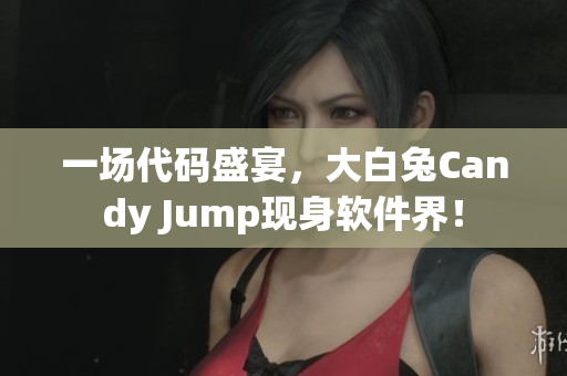 一场代码盛宴，大白兔Candy Jump现身软件界！