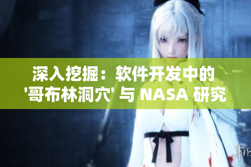 深入挖掘：软件开发中的 '哥布林洞穴' 与 NASA 研究