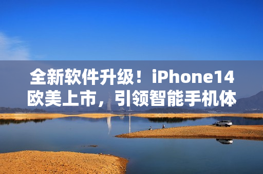 全新软件升级！iPhone14欧美上市，引领智能手机体验改革