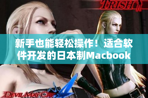 新手也能轻松操作！适合软件开发的日本制Macbook，给你更便捷的创作体验