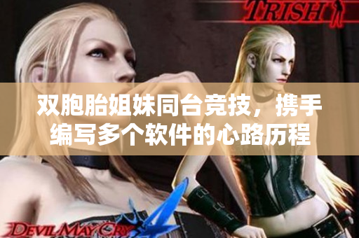 双胞胎姐妹同台竞技，携手编写多个软件的心路历程