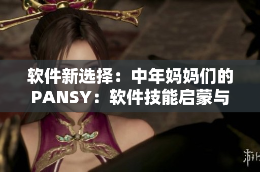 软件新选择：中年妈妈们的PANSY：软件技能启蒙与拓展