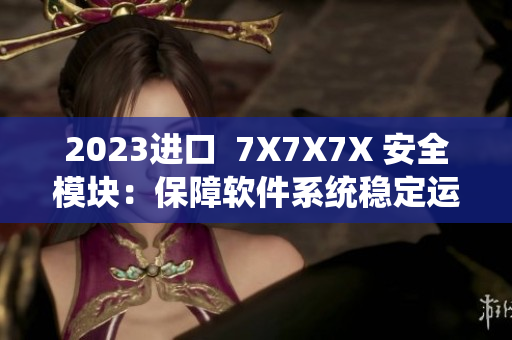 2023进口  7X7X7X 安全模块：保障软件系统稳定运行