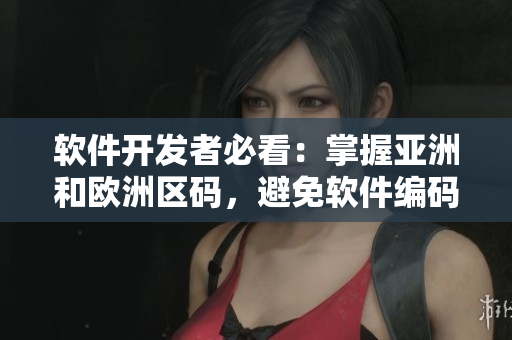 软件开发者必看：掌握亚洲和欧洲区码，避免软件编码错误