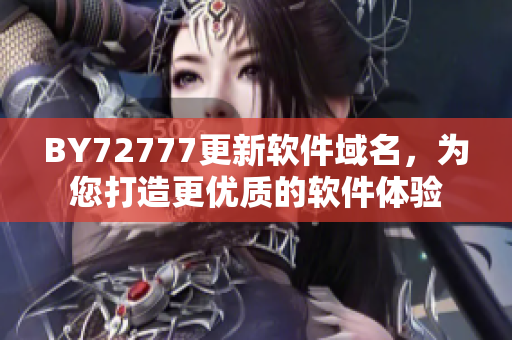 BY72777更新软件域名，为您打造更优质的软件体验