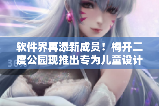 软件界再添新成员！梅开二度公园现推出专为儿童设计的编程教学软件