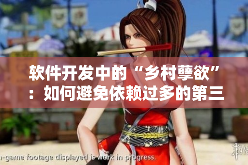软件开发中的“乡村孽欲”：如何避免依赖过多的第三方库？