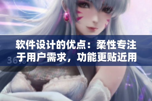 软件设计的优点：柔性专注于用户需求，功能更贴近用户使用习惯