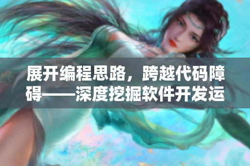 展开编程思路，跨越代码障碍——深度挖掘软件开发运动效益