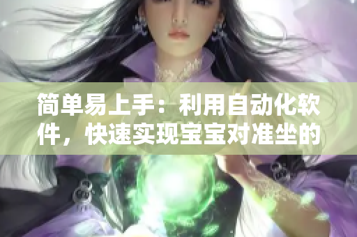简单易上手：利用自动化软件，快速实现宝宝对准坐的训练