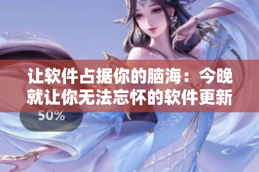 让软件占据你的脑海：今晚就让你无法忘怀的软件更新！