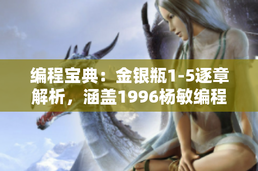 编程宝典：金银瓶1-5逐章解析，涵盖1996杨敏编程智慧