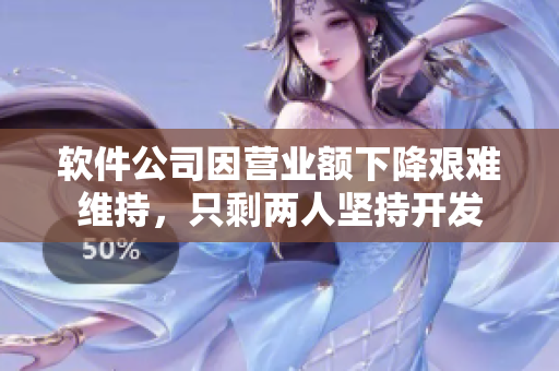 软件公司因营业额下降艰难维持，只剩两人坚持开发