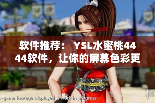 软件推荐： YSL水蜜桃4444软件，让你的屏幕色彩更加温暖自然