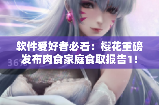 软件爱好者必看：樱花重磅发布肉食家庭食取报告1！