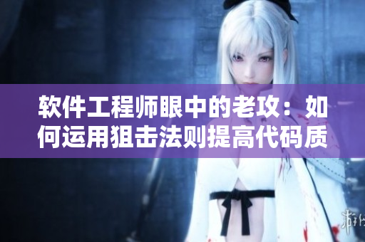 软件工程师眼中的老攻：如何运用狙击法则提高代码质量？