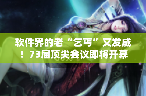 软件界的老“乞丐”又发威！73届顶尖会议即将开幕
