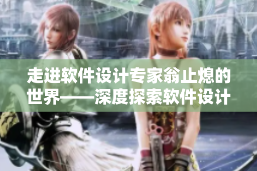 走进软件设计专家翁止熄的世界——深度探索软件设计的精髓