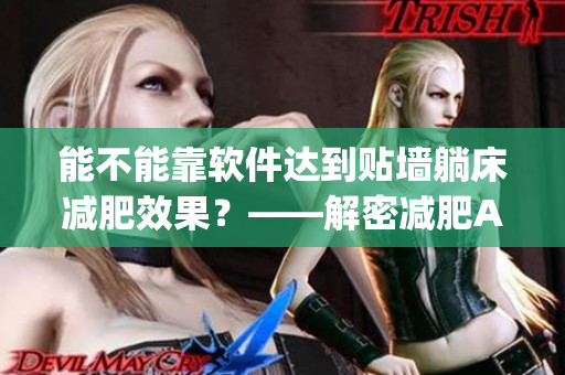 能不能靠软件达到贴墙躺床减肥效果？——解密减肥App科学性