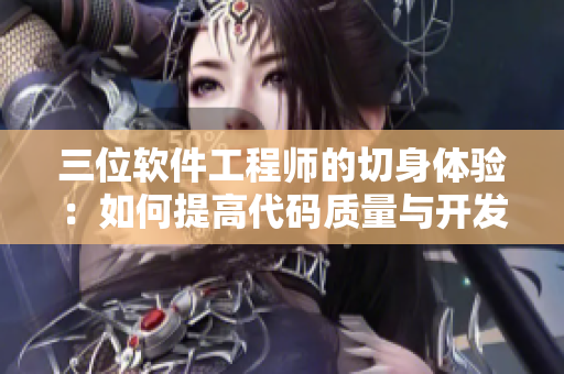 三位软件工程师的切身体验：如何提高代码质量与开发效率？