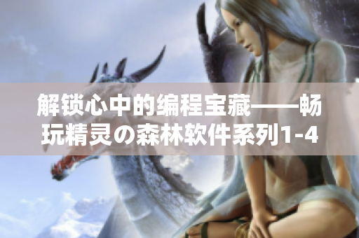 解锁心中的编程宝藏——畅玩精灵の森林软件系列1-4集