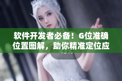 软件开发者必备！G位准确位置图解，助你精准定位应用程序！