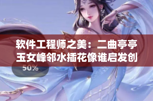 软件工程师之美：二曲亭亭玉女峰邻水插花像谁启发创新coding