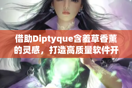 借助Diptyque含羞草香薰的灵感，打造高质量软件开发体验